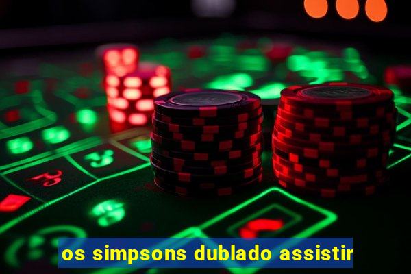 os simpsons dublado assistir